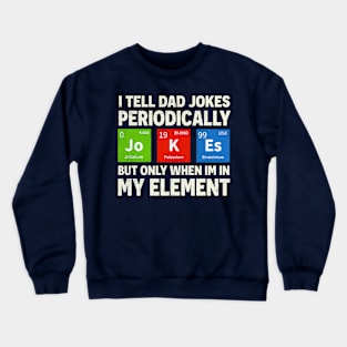 i tell dad jokes periodically but only when I'm in my element Crewneck Sweatshirt